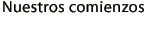 Nuestros comienzos
